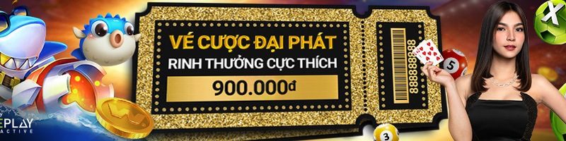 VÉ CƯỢC ĐẠI PHÁT – RINH THƯỞNG CỰC THÍCH