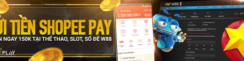 GỬI TIỀN SHOPEE PAY – NHẬN NGAY 150K TẠI THỂ THAO, SLOT, SỐ ĐỀ W88