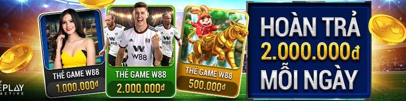 HOÀN TRẢ 2,000,000 VND MỖI NGÀY KHI NẠP TIỀN BẰNG THẺ GAME W88