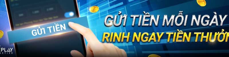 GỬI TIỀN ĐỀU TAY – RINH THƯỞNG MỖI TUẦN