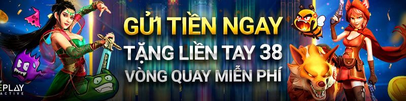 GỬI TIỀN NGAY – TẶNG LIỀN TAY 38 VÒNG QUAY MIỄN PHÍ