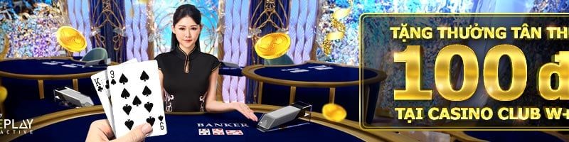 TẶNG THƯỞNG TÂN THỦ 100 VND TẠI CASINO CLUB W+